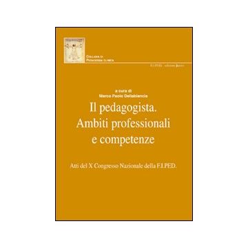 Il pedagogista. Ambiti professionali e competenze. Atti del X° Congresso Nazionale della F.I.PED.
