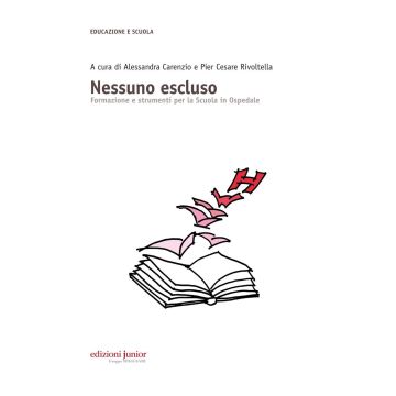 Nessuno escluso. Formazione e strumenti per la Scuola in Ospedale (Carenzio Alessandra; Rivoltella Pier Cesare - Raffaello Cortina)