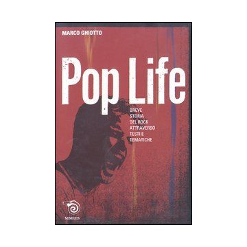 Pop life. Breve narrazione della storia del rock attraverso testi e tematiche