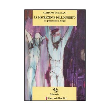 La discrezione dello spirito. La psicanalisi e Hegel
