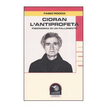 Cioran, l'antiprofeta. Fisionomia di un fallimento