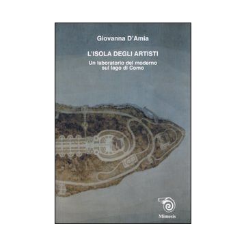 L'isola degli artisti. Un laboratorio del moderno sul lago di Como