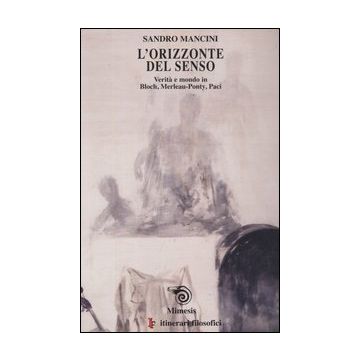 L'orizzonte del senso. Verità e mondo in Bloch, Merlau-Ponty, Paci