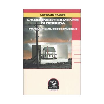 L'addomesticamento di Derrida. Pragmatismo/decostruzione
