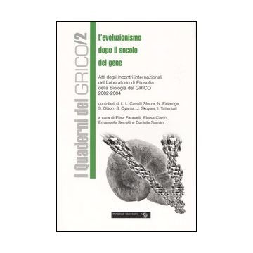 L'evoluzionismo dopo il secolo del gene. Atti degli incontri internazionali del laboratorio di filosofia della biologia del GRICO (2002-2004)