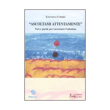 Ascoltami attentamente. Voci e parole per raccontare l'adozione
