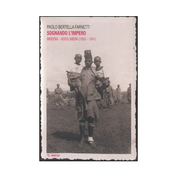 Sognando l'impero. Modena-Addis Abeba (1935-1941). Ediz. illustrata
