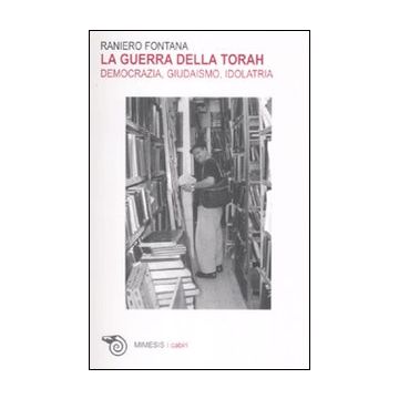 La guerra della Torah. Democrazia, giudaismo, idolatria