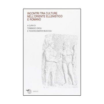 Incontri tra culture nell'oriente ellenistico e romano. Atti del Convegno (Ravenna, marzo 2005)