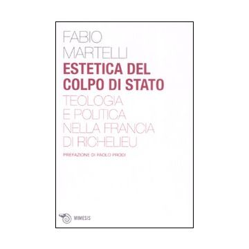 Estetica del colpo di stato. Teologia e politica nella Francia di Richelieu