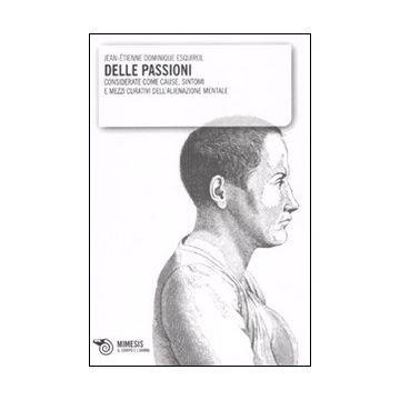 Delle passioni. Considerate come cause, sintomi e mezzi curativi dell'alienazione mentale