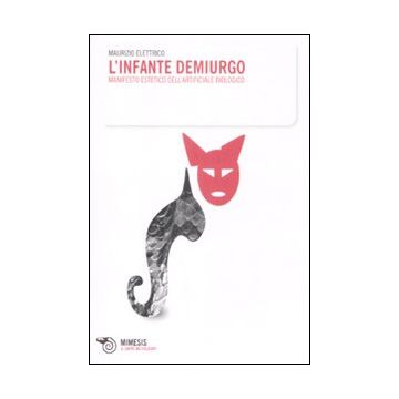 L'infante demiurgo. Manifesto estetico dell'arteficiale biologico