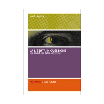 La libertà in questione. Uno studio su e oltre Aristotele