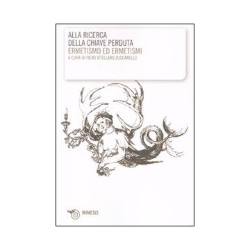 Alla ricerca della chiave perduta. Ermetismo e ermetismi