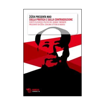 Zizek presenta Mao. Sulla pratica e sulla contraddizione. Scritti filosofico-politici del grande timoniere presentati da Zizek, con una lettera di Badiou