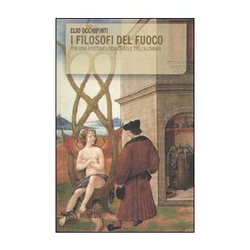 I filosofi del fuoco. Per una epistemologia debole dell'alchimia
