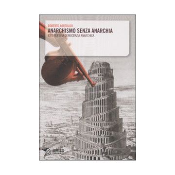 Anarchismo senza anarchia. Idee per una democrazia anarchica
