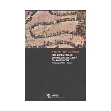 Raccontare la verità. Sud Africa 1996-1998. La commissione per la verità e la riconciliazione