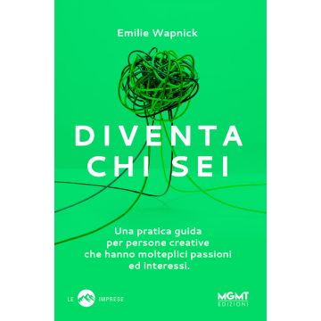 Diventa chi sei. Una pratica guida per persone creative che hanno molteplici passioni e interessi