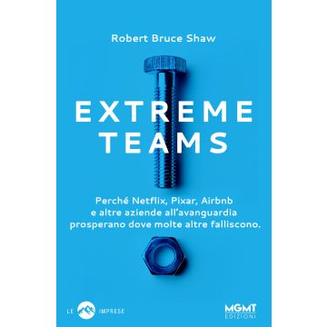 Extreme Teams. Perché Netflix, Pixar, Airbnb e altre aziende all'avanguardia prosperano dove molte altre falliscono