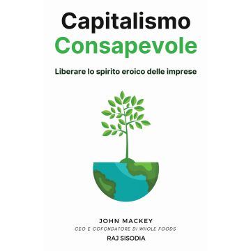 Capitalismo consapevole: liberare lo spirito eroico delle imprese