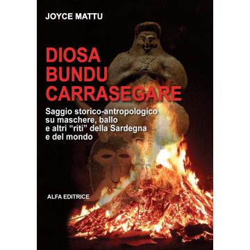 Diosa, bundu, carrasegare. Saggio storico-antropologico su maschere, ballo e altri «riti» della Sardegna e del mondo