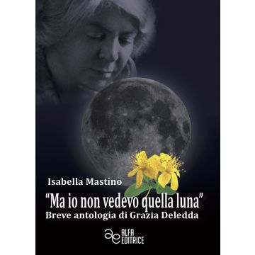 «Ma io non vedevo quella luna». Breve antologia di Grazia Deledda