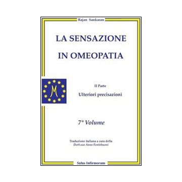 La sensazione in omeopatia. Ulteriori precisazioni. Parte seconda. Vol. 7