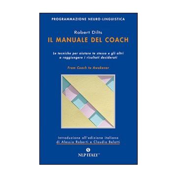 Il manuale del coach. Gli strumenti per aiutare te stesso e gli altri a raggiungere i risultati desiderati