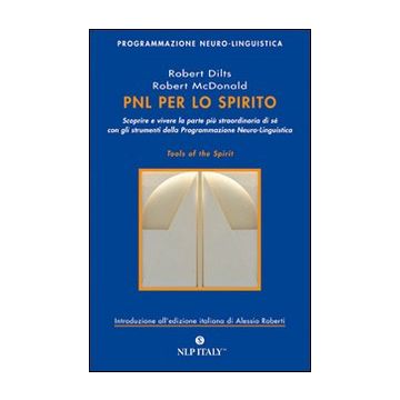 PNL per lo spirito. Scoprire e vivere la parte più strordinaria di sé con gli strumenti della programmazione neuro-linguistica