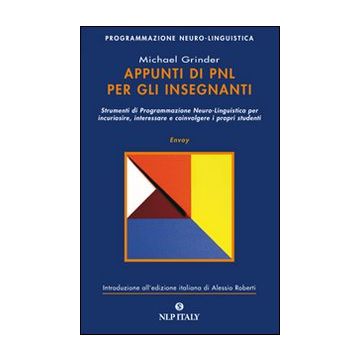Appunti di PNL per gli insegnanti. Strumenti di programmazione neuro-linguistica per incuriosire, interessare e coinvolgere i propri studenti