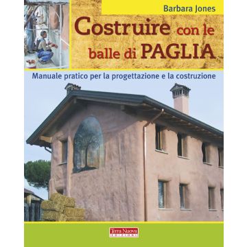 Costruire con le balle di paglia. Manuale pratico per la progettazione e la costruzione. Ediz. illustrata