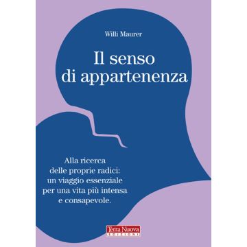 Il senso di appartenenza. Alla ricerca delle proprie radici. Un viaggio essenziale per una vita più intensa e consapevole