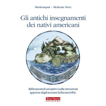 Gli antichi insegnamenti dei nativi americani. Riflessioni di un nativo sulle istruzioni apprese dagli anziani della sua tribù