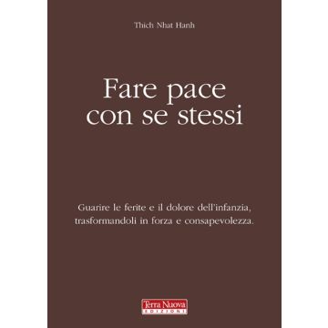 Fare pace con se stessi. Guarire le ferite e il dolore dell'infanzia, trasformandoli in forza e consapevolezza