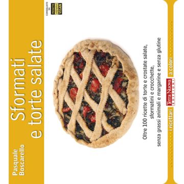 Sformati e torte salate. Oltre 100 ricette di torte e crostate salate, sformatini e crocchette, senza grassi animali e margarine e senza glutine