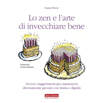 Lo zen e l'arte di invecchiare bene. Ovvero: suggerimenti per mantenersi diversamente giovani con ironia e dignità
