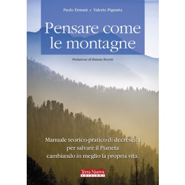 Pensare come le montagne. Manuale teorico-pratico di decrescita per salvare il pianeta cambiando in meglio la propria vita
