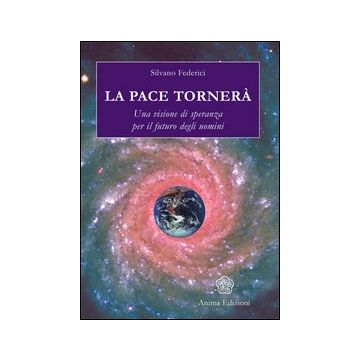 La pace tornerà. Una visione di speranza per il futuro degli uomini