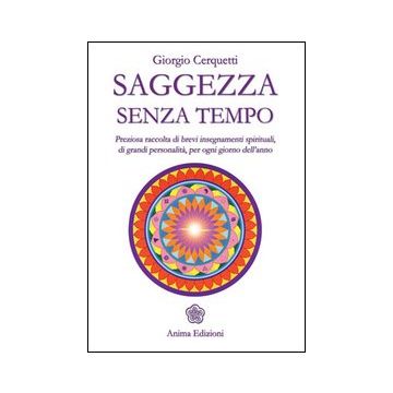 Saggezza senza tempo. Preziosa raccolta di brevi insegnamenti spirituali, di grandi personalità, per ogni giorno dell'anno
