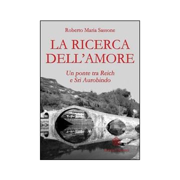 La ricerca dell'amore. Un ponte tra Reich e Sri Aurobindo