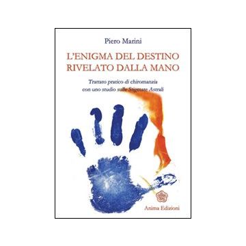 L'enigma del destino rivelato dalla mano. Trattato pratico di chiromanzia con uno studio sulle stigmate astrali