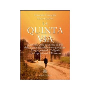La quinta via. Il risveglio della coscienza oltre la meccanicità del vivere quotidiano. Il corpo secondo Calligaris come specchio dell'universo