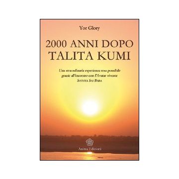 Duemila anni dopo Talita Kumi. Una straordinaria esperienza resa possibile grazie all'incontro con l'Avatar vivente Sathya Sai Baba