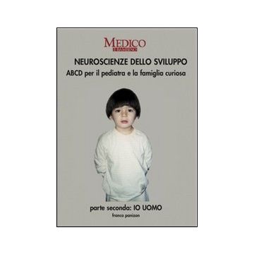 Neuroscienze dello sviluppo. Parte secondo: io uomo. ABCD per il pediatra e la famiglia curiosa