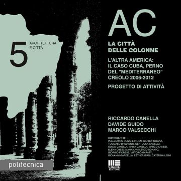 AC. Architettura e città . Vol. 5: La città  delle colonne. L’altra America: il caso Cuba, perno del “Mediterraneo” Creolo 2006-2012 progetto di attività