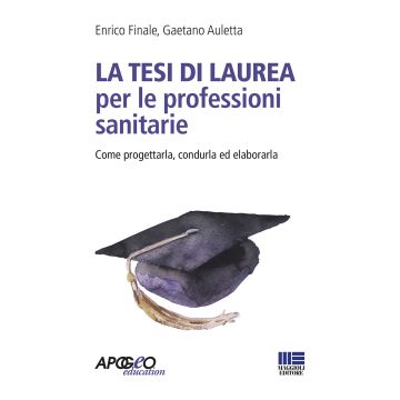 La tesi di laurea per le professioni sanitarie. Come progettarla, condurla ed elaborarla