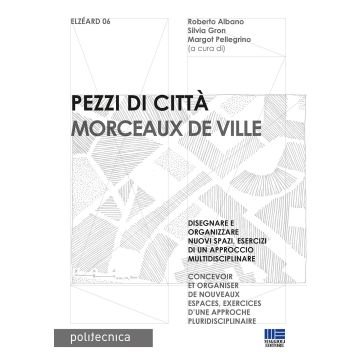 Pezzi di città. Morceaux de Ville. Disegnare e organizzare nuovi spazi, esercizi di un approccio multidisciplinare. Ediz. italiana e francese
