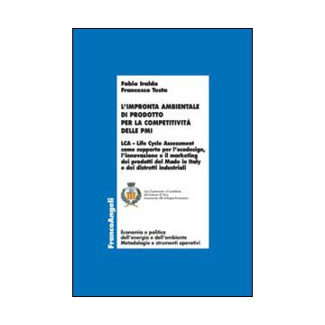 L'impronta ambientale di prodotto per la competitività delle PMI. LCA Life Cycle Assessment come supporto per l'ecodesign, l'innovazione e il marketing dei prodotti del Made in Italy e dei distretti industriali