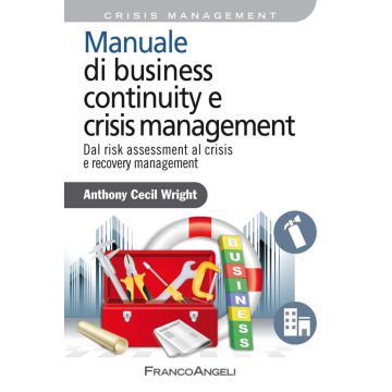 Manuale di business continuity e crisis management. Dal risk assessment al crisis e recovery management